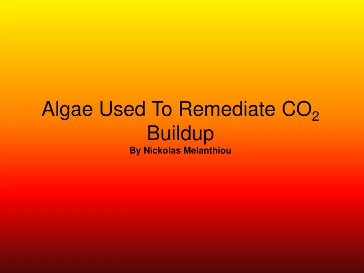 algae used to remediate co 2 buildup by nickolas melanthiou