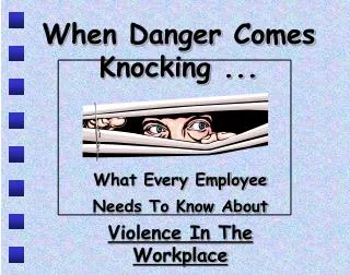 When Danger Comes Knocking ...