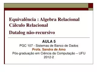 Equivalência : Algebra Relacional Cálculo Relacional Datalog não-recursivo