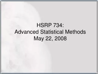 HSRP 734: Advanced Statistical Methods May 22, 2008