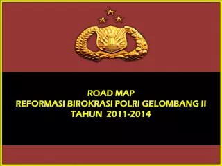 ROAD MAP REFORMASI BIROKRASI POLRI GELOMBANG II TAHUN 2011-2014