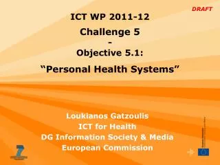 ICT WP 20 11 -12 Challenge 5 - Objective 5.1: “ Personal Health Systems ”