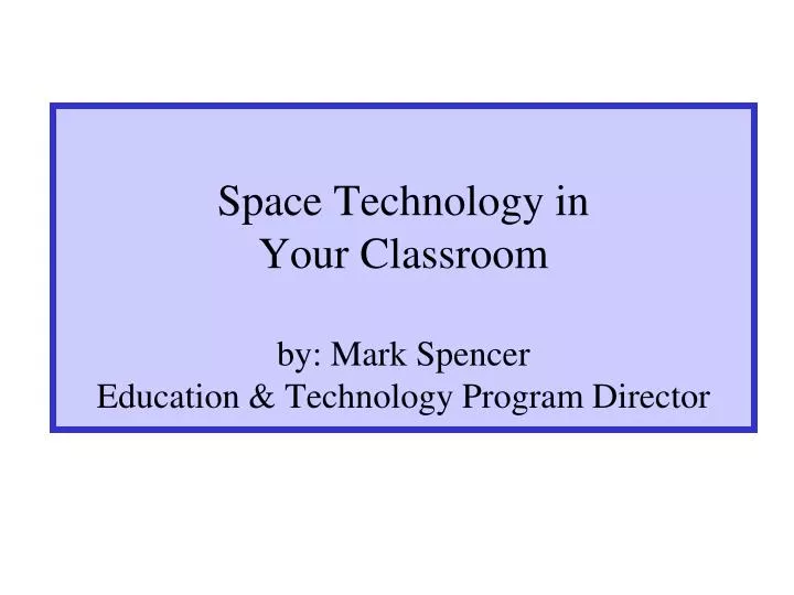 space technology in your classroom by mark spencer education technology program director