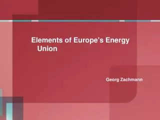 Elements of Europe's Energy Union Georg Zachmann