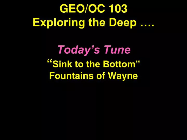 geo oc 103 exploring the deep today s tune sink to the bottom fountains of wayne
