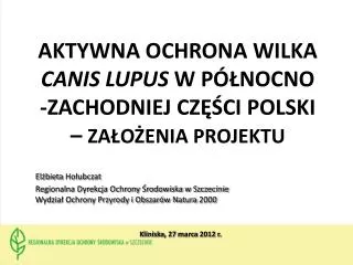 AKTYWNA OCHRONA WILKA CANIS LUPUS W PÓŁNOCNO -ZACHODNIEJ CZĘŚCI POLSKI – ZAŁOŻENIA PROJEKTU