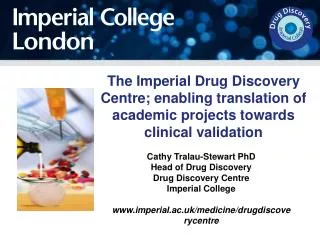 Cathy Tralau -Stewart PhD Head of Drug Discovery Drug Discovery Centre Imperial College