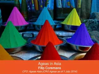 Ageas in Asia Filip Coremans CFO Ageas Asia (CRO Ageas as of 1 July 2014)