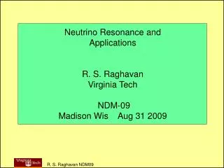 Neutrino Resonance and Applications R. S. Raghavan Virginia Tech NDM-09