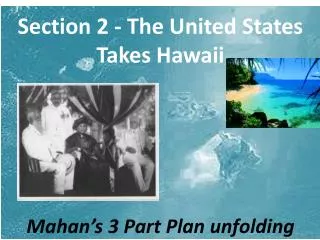 Section 2 - The United States Takes Hawaii Mahan’s 3 Part Plan unfolding