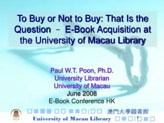 Paul W.T. Poon, Ph.D. University Librarian University of Macau June 2008 E-Book Conference HK