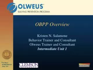 OBPP Overview Kristen N. Salamone Behavior Trainer and Consultant Olweus Trainer and Consultant