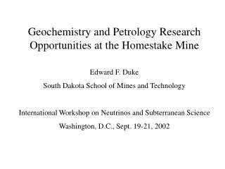 Geochemistry and Petrology Research Opportunities at the Homestake Mine Edward F. Duke