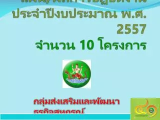 แผน/ผลการปฏิบัติงาน ประจำปีงบประมาณ พ.ศ. 2557 จำนวน 10 โครงการ