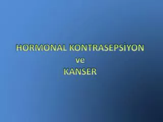 HORMONAL KONTRASEPSİYON ve KANSER