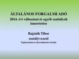 ÁLTALÁNOS FORGALMI ADÓ 2014. évi változásai és egyéb szabályok ismertetése Bajzáth Tibor