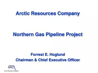 Arctic Resources Company Northern Gas Pipeline Project Forrest E. Hoglund