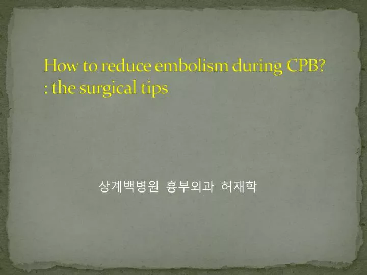how to reduce embolism during cpb the surgical tips