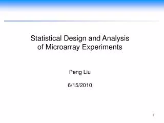 Statistical Design and Analysis of Microarray Experiments Peng Liu 6/15/2010