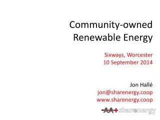Community-owned Renewable Energy Sixways , Worcester 10 September 2014 Jon Hallé