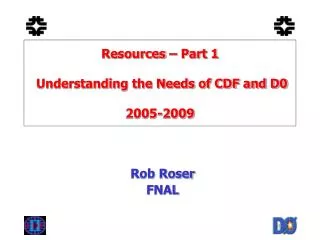 Resources – Part 1 Understanding the Needs of CDF and D0 2005-2009