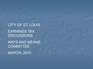 CITY OF ST. LOUIS EARNINGS TAX DISCUSSIONS WAYS AND MEANS COMMITTEE MARCH, 2010