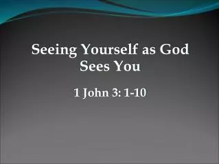 Seeing Yourself as God Sees You 1 John 3: 1-10