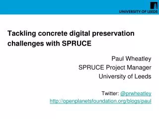 Tackling concrete digital preservation challenges with SPRUCE Paul Wheatley SPRUCE Project Manager
