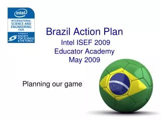 Brazil Action Plan Intel ISEF 2009 Educator Academy May 2009