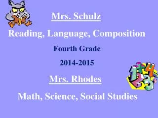 Mrs. Schulz Reading, Language, Composition Fourth Grade 2014-2015 Mrs. Rhodes