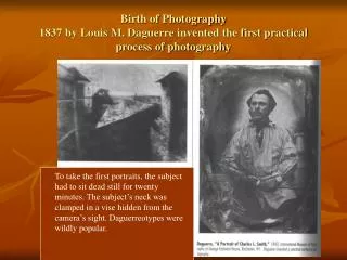 Birth of Photography 1837 by Louis M. Daguerre invented the first practical process of photography