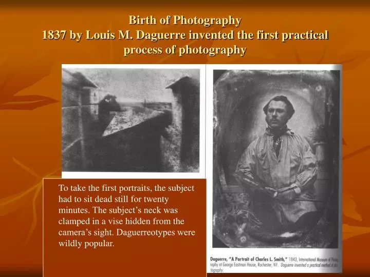 birth of photography 1837 by louis m daguerre invented the first practical process of photography