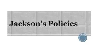 Jackson’s Policies