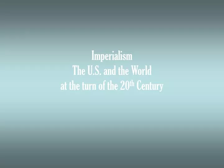 imperialism the u s and the world at the turn of the 20 th century