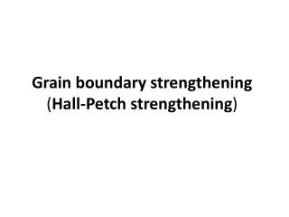 Grain boundary strengthening ( Hall-Petch strengthening )