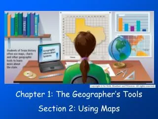 Chapter 1: The Geographer’s Tools Section 2: Using Maps
