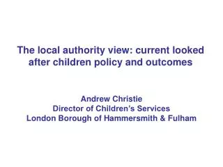 The local authority view: current looked after children policy and outcomes