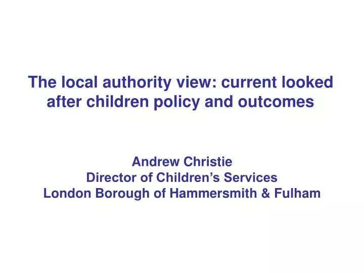 the local authority view current looked after children policy and outcomes