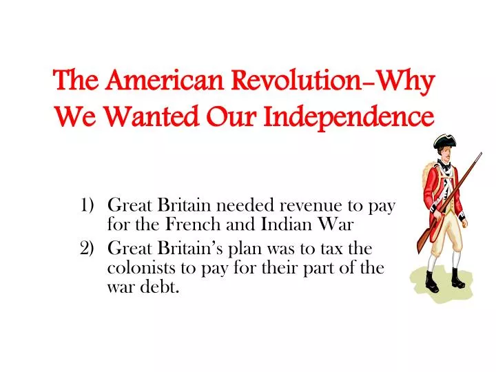 the american revolution why we wanted our independence