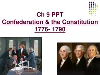 Ch 9 PPT Confederation &amp; the Constitution 1776- 1790