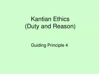 Kantian Ethics (Duty and Reason)