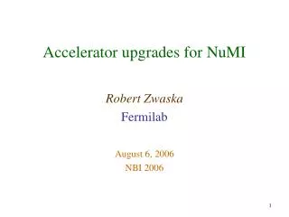 Accelerator upgrades for NuMI Robert Zwaska Fermilab August 6, 2006 NBI 2006