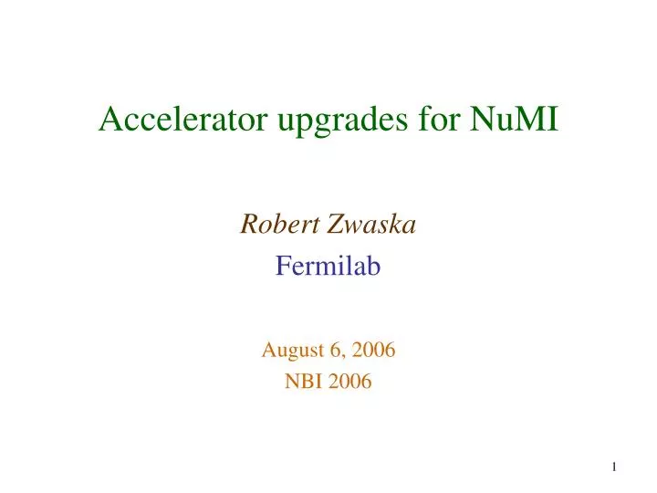accelerator upgrades for numi robert zwaska fermilab august 6 2006 nbi 2006