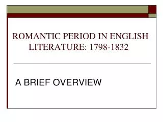 ROMANTIC PERIOD IN ENGLISH 	LITERATURE: 1798-1832