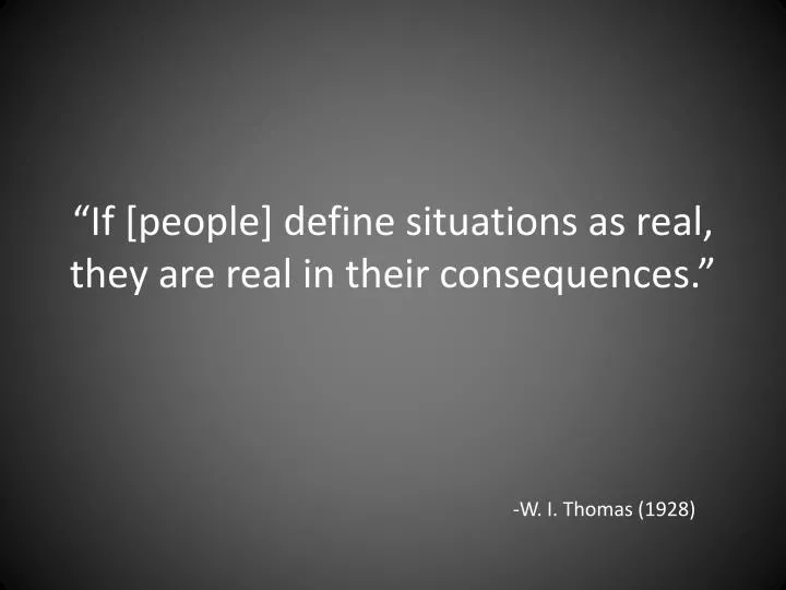 if people define situations as real they are real in their consequences