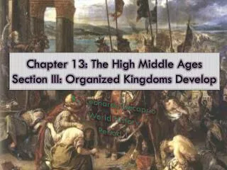 Chapter 13: The High Middle Ages Section III: Organized Kingdoms Develop