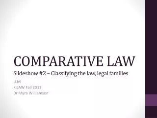COMPARATIVE LAW Slideshow #2 – Classifying the law, legal families