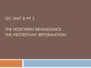 GC unit 8 PP 2 The Northern Renaissance The Protestant Reformation