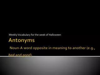 Antonyms Noun- A word opposite in meaning to another (e.g., bad and good ).