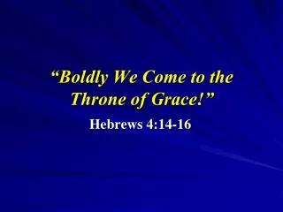 “Boldly We Come to the Throne of Grace!”